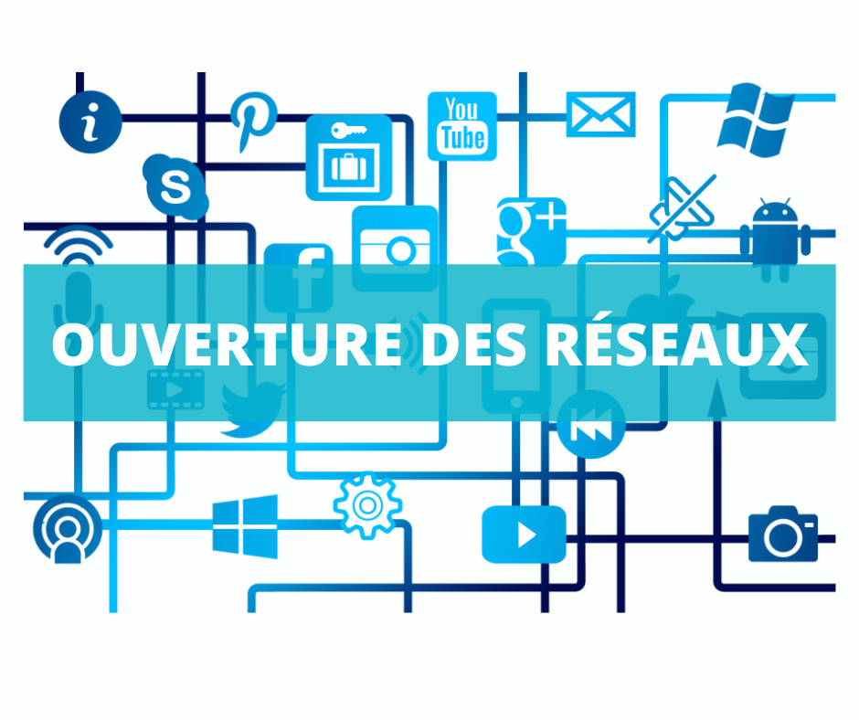 OUVERTURE DE NOS RÉSEAUX